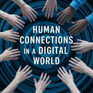 Human Connections in a Digital
World: